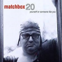 Yourself or Someone Like You | Matchbox Twenty